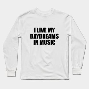 I live my daydreams in music Long Sleeve T-Shirt